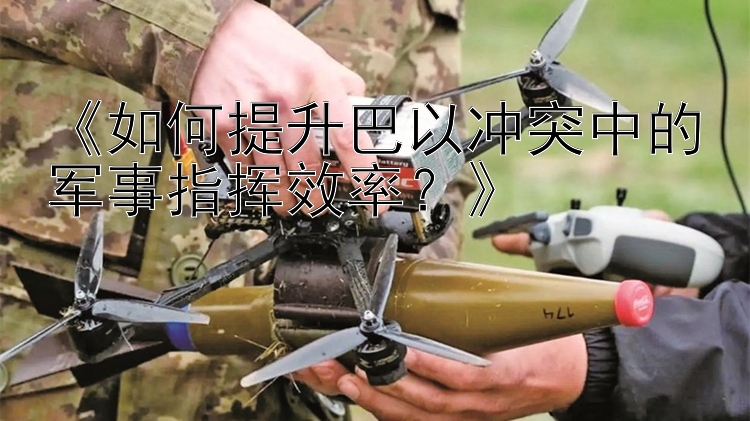 《如何提升巴以沖突中的軍事指揮效率？》