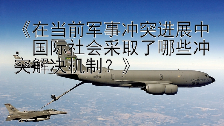 《在當前軍事沖突進展中，國際社會采取了哪些沖突解決機制？》