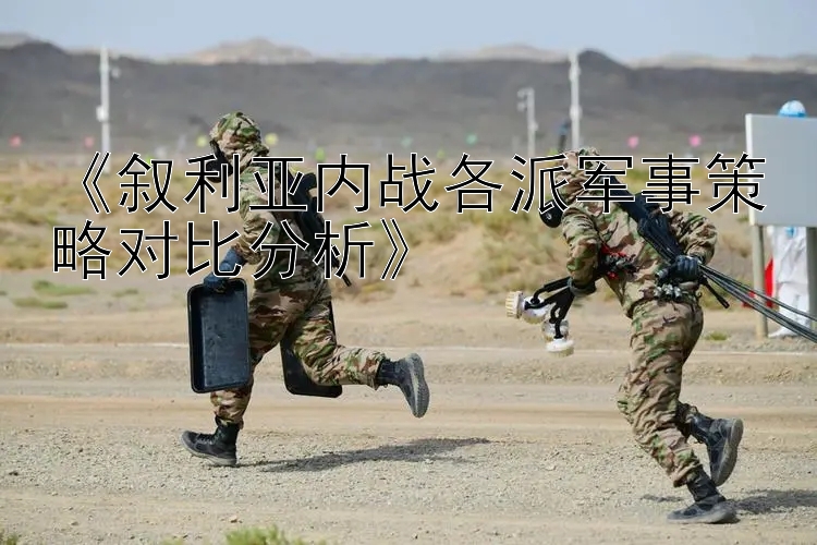 《敘利亞內(nèi)戰(zhàn)各派軍事策略對(duì)比分析》