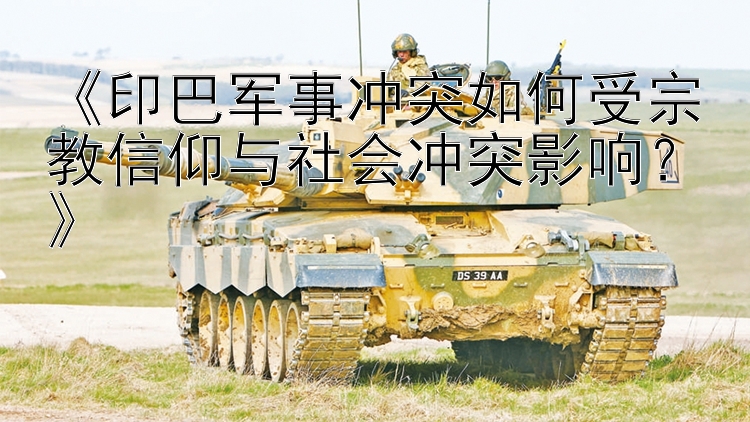 《印巴軍事沖突如何受宗教信仰與社會(huì)沖突影響？》