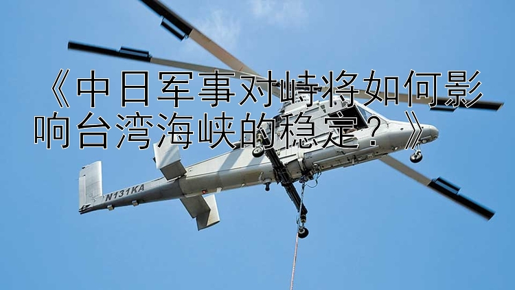 《中日軍事對峙將如何影響臺灣海峽的穩(wěn)定？》