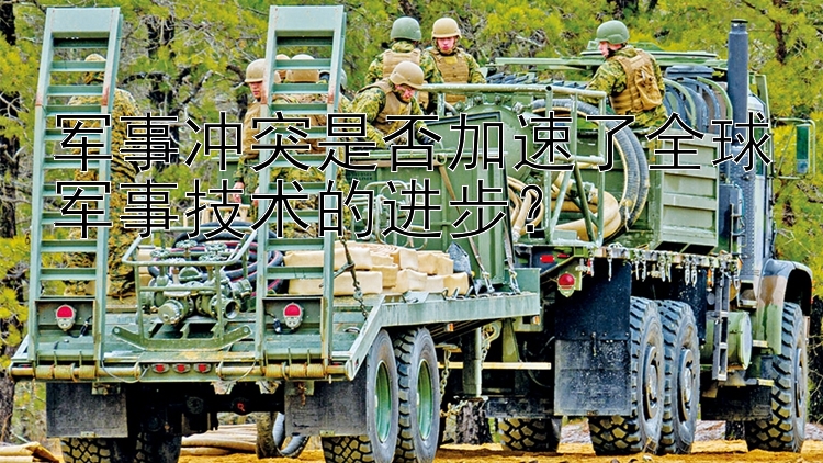 軍事沖突是否加速了全球軍事技術(shù)的進(jìn)步？