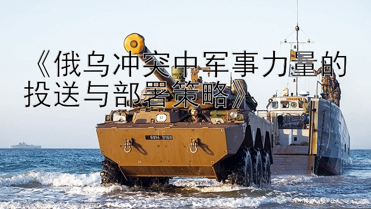 《俄烏沖突中軍事力量的投送與部署策略》