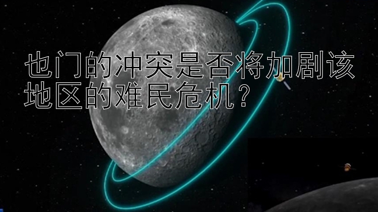 也門的沖突是否將加劇該地區(qū)的難民危機？