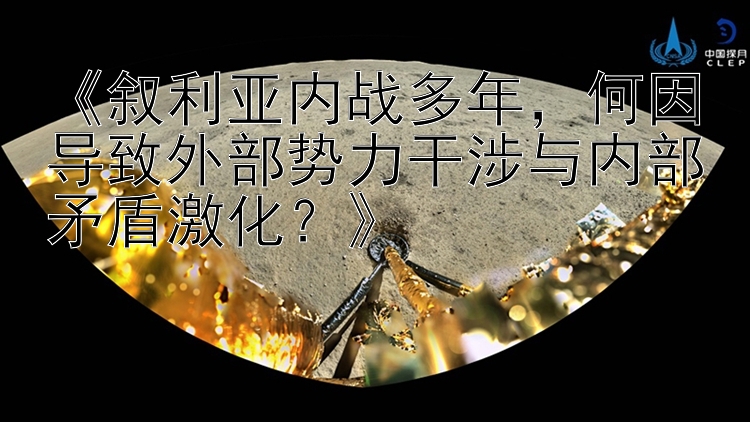 《敘利亞內(nèi)戰(zhàn)多年，何因?qū)е峦獠縿?shì)力干涉與內(nèi)部矛盾激化？》