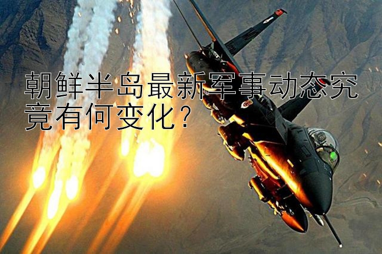 朝鮮半島最新軍事動態(tài)究竟有何變化？