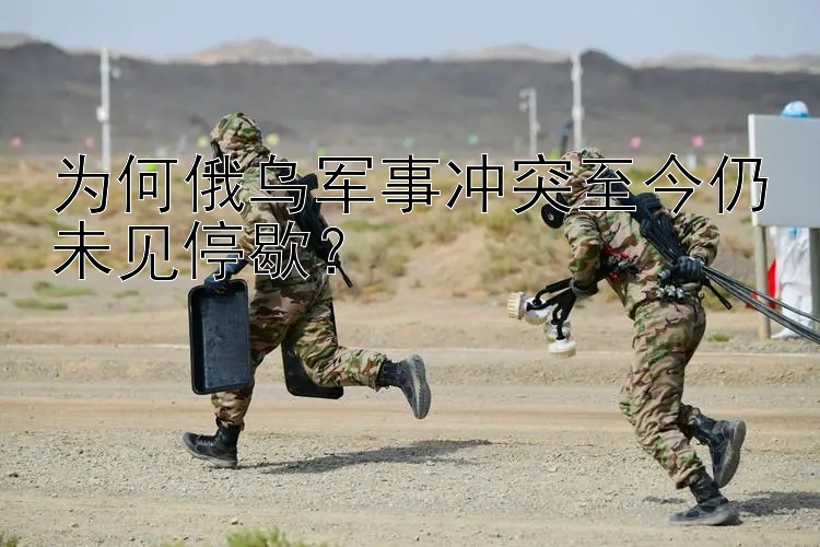 為何俄烏軍事沖突至今仍未見停歇？