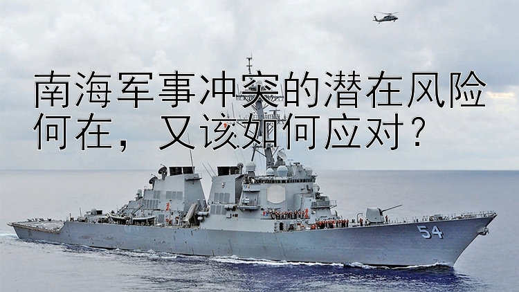 彩神直屬最高邀請(qǐng)碼  南海軍事沖突的潛在風(fēng)險(xiǎn)何在，又該如何應(yīng)對(duì)？