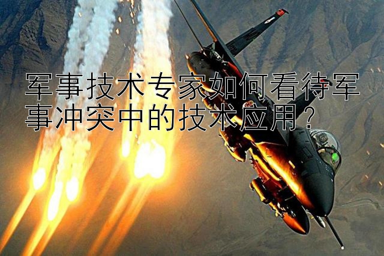 軍事技術(shù)專家如何看待軍事沖突中的技術(shù)應(yīng)用？