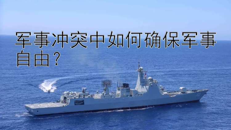 軍事沖突中如何確保軍事自由？