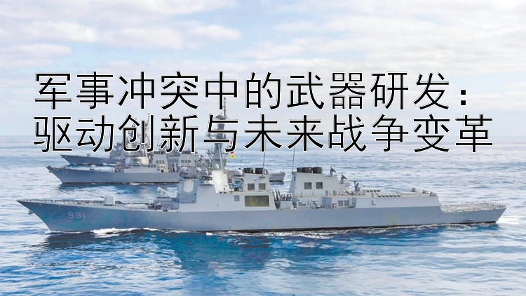 軍事沖突中的武器研發(fā)：驅(qū)動創(chuàng)新與未來戰(zhàn)爭變革