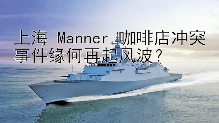 上海 Manner 咖啡店沖突事件緣何再起風(fēng)波？