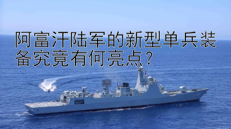 阿富汗陸軍的新型單兵裝備究竟有何亮點？