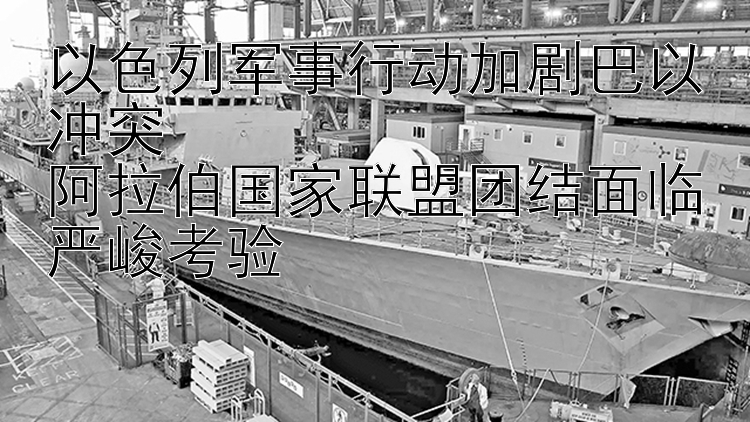 以色列軍事行動加劇巴以沖突  
阿拉伯國家聯(lián)盟團(tuán)結(jié)面臨嚴(yán)峻考驗(yàn)