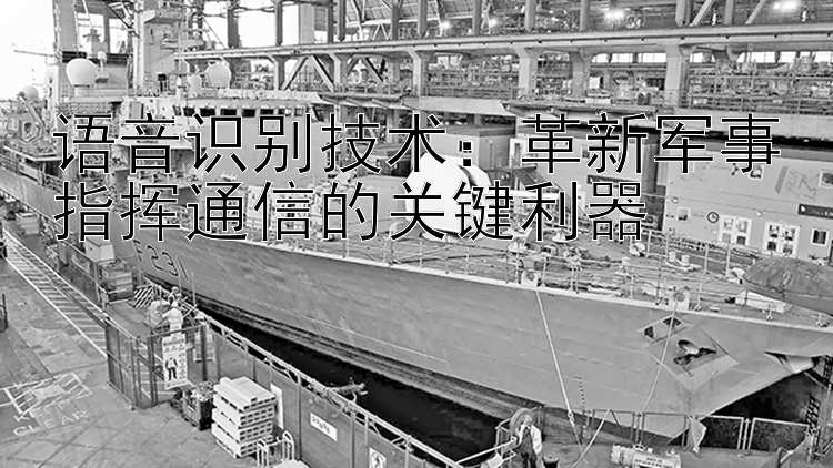 語音識(shí)別技術(shù)：革新軍事指揮通信的關(guān)鍵利器