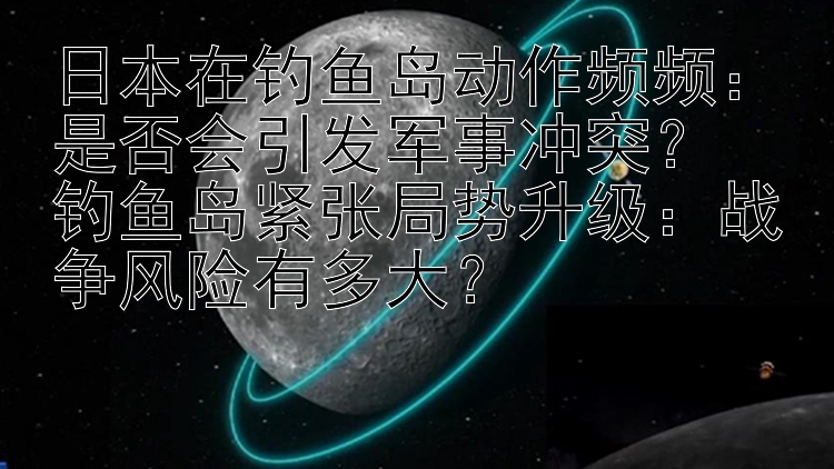 日本在釣魚島動(dòng)作頻頻：是否會(huì)引發(fā)軍事沖突？  